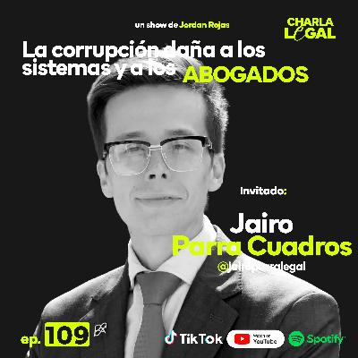 Ep. 109: La corrupción daña a los sistemas y a los abogados - Jairo Parra Cuadros