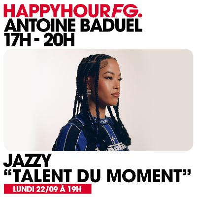 HAPPY HOUR FG AVEC ANTOINE BADUEL. L'INTERVIEW : JAZZY
