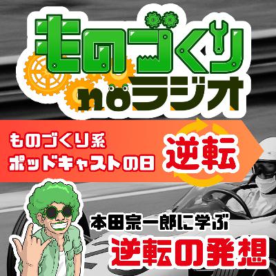 #147 本田宗一郎に学んだ逆転の発想【ものづくり系ポッドキャストの日】