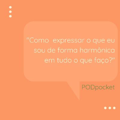 "Como expressar o que eu sou de forma harmônica em tudo que faço?"