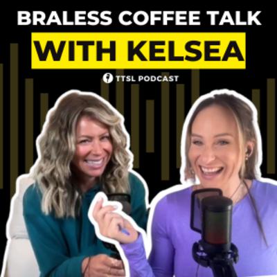 S12 EP6: Braless Coffee Talk with Kelsea
