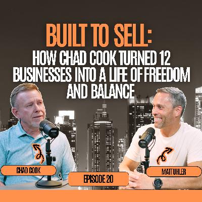 Built to Sell: How Chad Cook Turned 12 Businesses into a Life of Freedom and Balance - Chad Cook