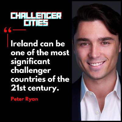 Challenger Cities EP54: Rethinking Ireland, the Too Often Misunderstood Challenger Country with Peter Ryan