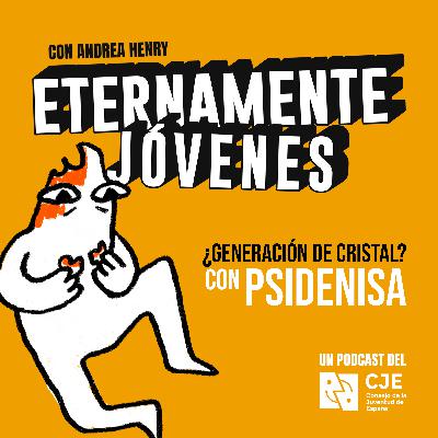 ¿Generación de cristal? con Psidenisa