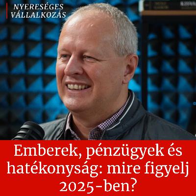 32. Emberek, pénzügyek és hatékonyság: mire figyelj 2025-ben? │ Tomán József és Csehil Ádám