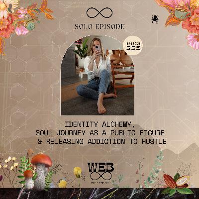 225. Retiring From Being An Influencer | Identity Alchemy, Soul Journey As A Public Figure and Releasing Addiction To Hustle