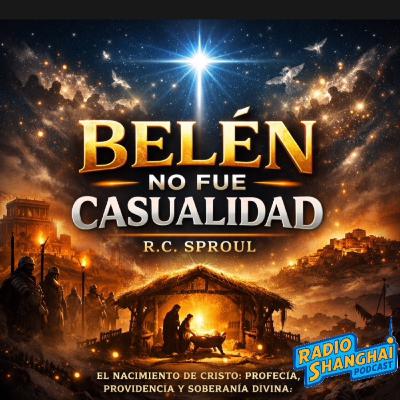 RC Sproul BELÉN NO Fue CASUALIDAD ✨RADIO SHANGHAI #624