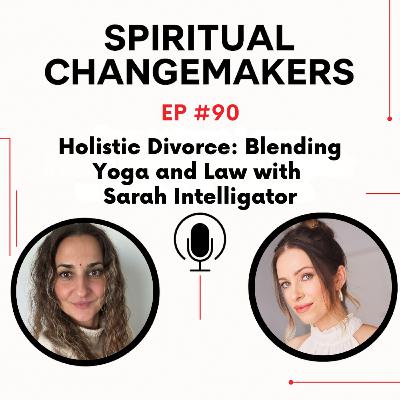 EP 90: Holistic Divorce - Blending Yoga and Law with Sarah Intelligator