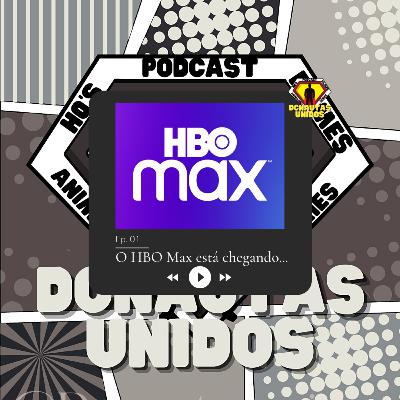 001- O HBO Max está chegando...