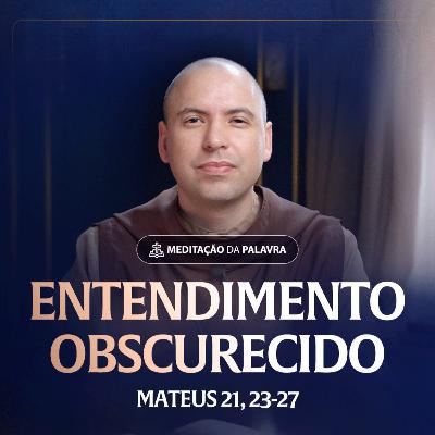 Entendimento obscurecido | (Mateus 21, 23-27) #2560 | Meditação da Palavra