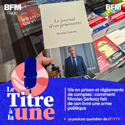 Vie en prison et règlements de comptes : comment Nicolas Sarkozy fait de son livre une arme politique