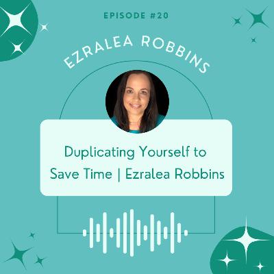 [Ep. 20] Duplicating Yourself to Save Time | Ezralea Robbins