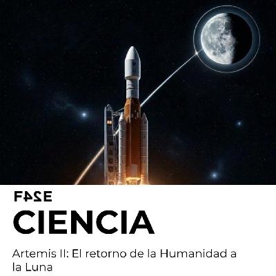 Artemis II: El retorno de la Humanidad a la Luna | FASE CIENCIA