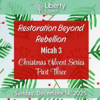 Restoration Beyond Rebellion; Advent Series Part 3 - Sunday, Dec 14, 2025
