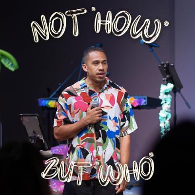 Not “How”, but “Who” w/ Pastor Derek Burgin