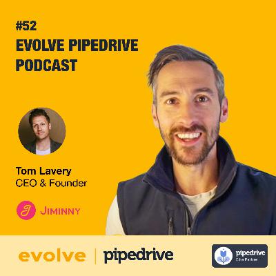 Evolve Pipedrive Podcast: #52 - Jimminy, Tom Lavery