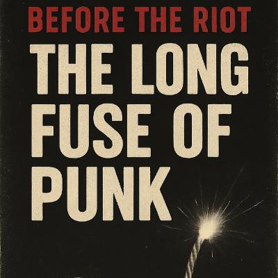 1. Before the Riot: The Long Fuse of Punk
