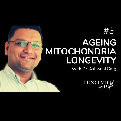 Episode 3- Ageing, Longevity and Mitochondria with Dr. Ashwani Garg Episode 3- Ageing, Longevity and Mitochondria with Dr. Ashwani Garg