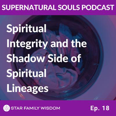 Ep 18: Spiritual Integrity and the Shadow Side of Spiritual Lineages