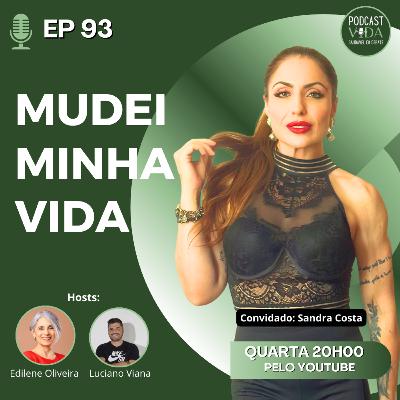 093 - Mudei minha vida | Sandra Costa