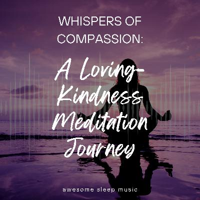 Whispers of Compassion: A Loving-Kindness Meditation Journey