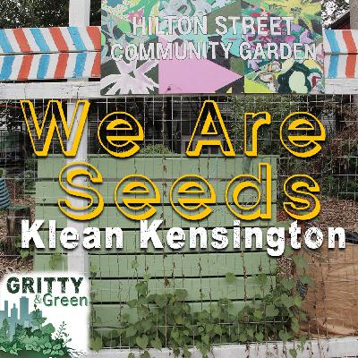 Gritty and Green: We Are Seeds - Klean Kensington
