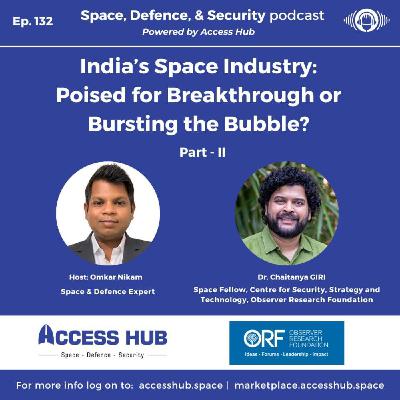 Ep.132 India’s Space Industry: Poised for Breakthrough or Bursting the Bubble? Part-II | Dr. Chaitanya GIRI