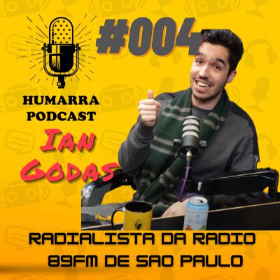Humarra Podcast #004 - Ian Godas - Radialista da Radio 89 de Sao Paulo