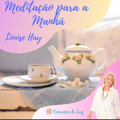 Meditação para a Manhã | Louise Hay Meditação para a Manhã | Louise Hay