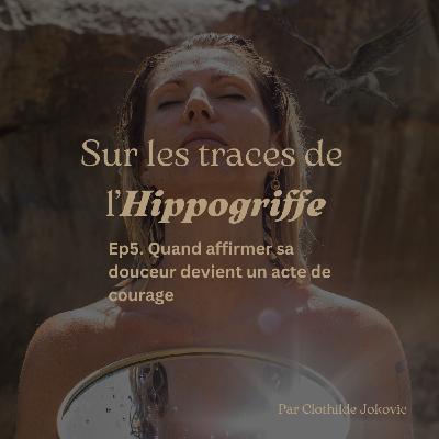 Episode 6. Quand affirmer sa douceur devient un acte de courage