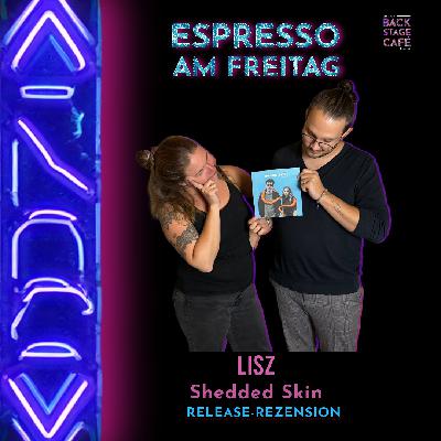 #5 Espresso am Freitag_LISZ Shedded Skin