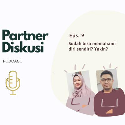 Eps. 9 : Sudah bisa Memahami Diri sendiri? Yakin?