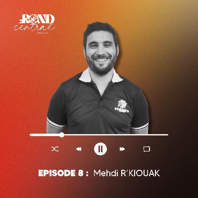 Episode 8 : Mehdi R'KIOUAK Episode 8 : Mehdi R'KIOUAK