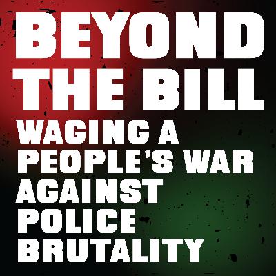Beyond the Bill: Waging a People's War Against Police Brutality