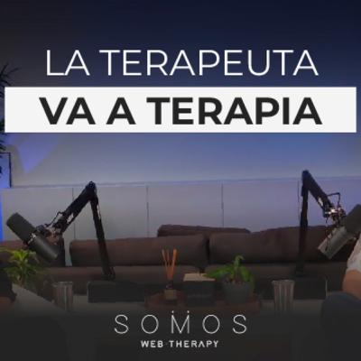 La terapeuta va a terapia | Web Therapy x SOMOS Podcast