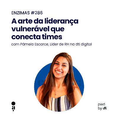 ENZIMAS #286 - A arte da liderança vulnerável que conecta times