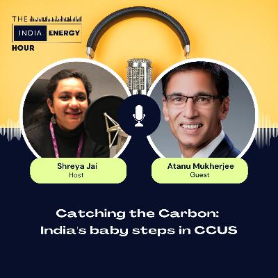 Catching the Carbon: India's baby steps in CCUS | ft. Atanu Mukherjee