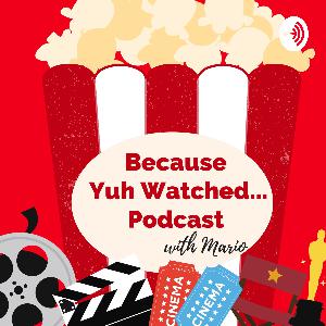 Because Yuh Watched... Podcast with Mario