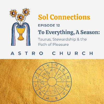 Ep. 12 | Astro Church | To Everything, A Season: Taurus, Stewardship & the Path of Pleasure
