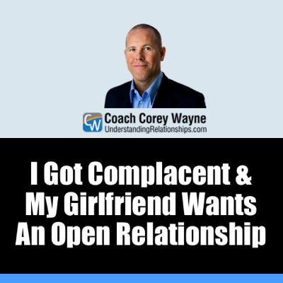 I Got Complacent & My Girlfriend Wants An Open Relationship I Got Complacent & My Girlfriend Wants An Open Relationship