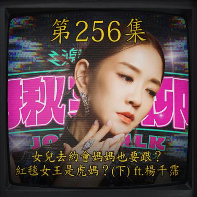 EP256｜女兒去約會媽媽也要跟？ 紅毯女王是虎媽？ (下)  ft.楊千霈