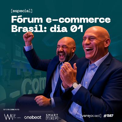 Fórum e-commerce Brasil: dia 01 [varejocast] especial #587