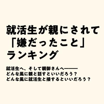 就活生が親にされて「嫌だったこと」ランキング 就活生が親にされて「嫌だったこと」ランキング