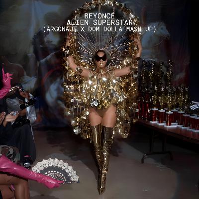 Episode 3: Beyonce - Alien Superstar (Argonaut x Dom Dolla Remix Mash Up)