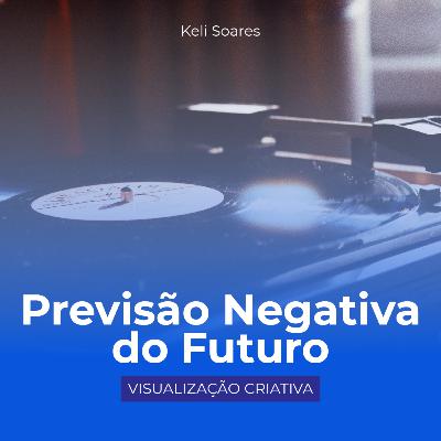 PREVISÃO NEGATIVA DE FUTURO - Visualização Criativa por Keli Soares