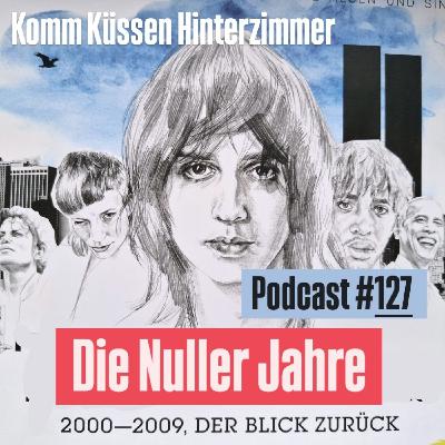 Komm Küssen #127: "Die Nuller Jahre"
