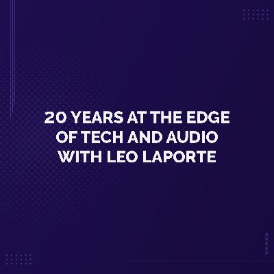 20 Years at the Edge of Tech and Audio with Leo Laporte