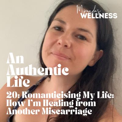 20: Romanticising My Life // Healing from Another Miscarriage 20: Romanticising My Life // Healing from Another Miscarriage