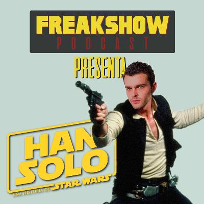 Freakshow Podcast #3 - Han Solo ¿Una historia de Star Wars? Freakshow Podcast #3 - Han Solo ¿Una historia de Star Wars?