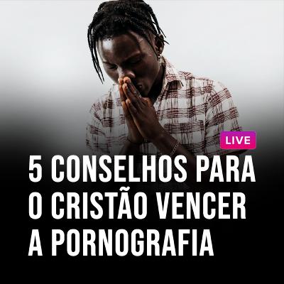 5 conselhos para o cristão vencer a pornografia/masturbação 5 conselhos para o cristão vencer a pornografia/masturbação